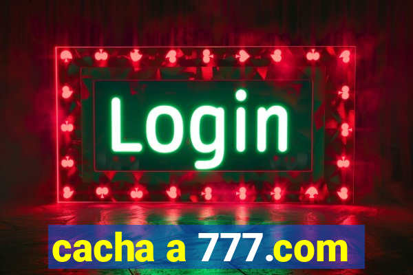 cacha a 777.com